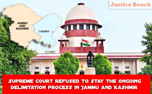 Supreme Court refused to stay the ongoing delimitation process in Jammu and Kashmir
