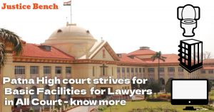 Patna High court strives for Basic Facilities for Lawyers in All Court - know more
