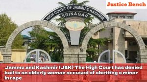Jammu and Kashmir (J&K) The High Court has denied bail to an elderly woman accused of abetting a minor in rape