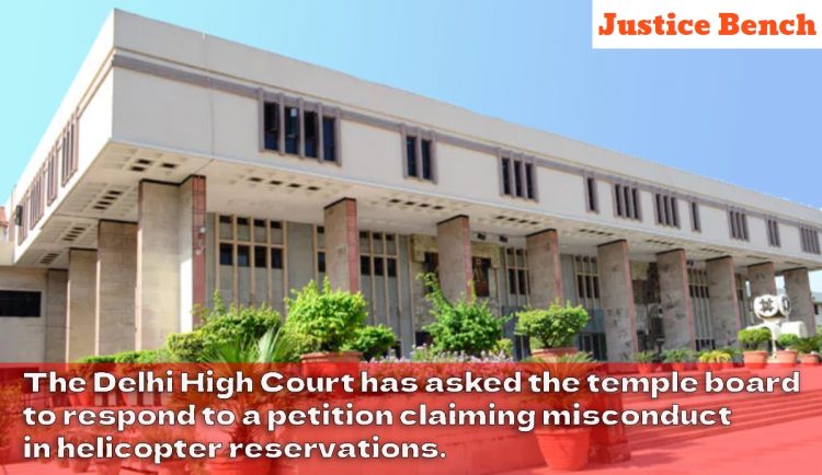 The Delhi High Court has asked the temple board to respond to a petition claiming misconduct in helicopter reservations.