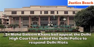 In Mohd Saleem Khans bail appeal, the Delhi High Court has asked the Delhi Police to respond: Delhi Riots