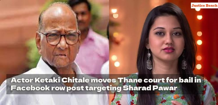 Actor Ketaki Chitale moves Thane court for bail in Facebook row post targeting Sharad Pawar - know more