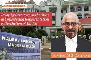 Madras HC Rules that delay by Statutory Authorities in Considering Representation Amounts to Dereliction of Duties