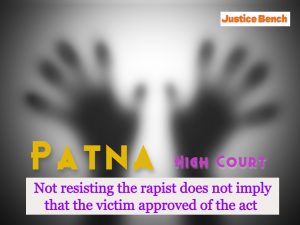 Patna High Court | Not resisting the rapist does not imply that the victim approved of the act