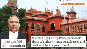Madras High Court | Police personnel' abuse of authority must be addressed and dealt with by the government