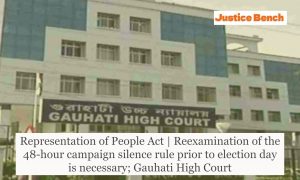 Representation of People Act | Reexamination of the 48-hour campaign silence rule prior to election day is necessary; Gauhati High Court