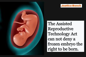 The Assisted Reproductive Technology Act can not deny a frozen embryo the right to be born.