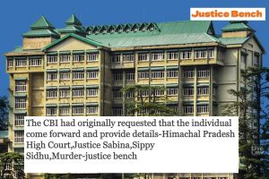 The CBI had originally requested that the individual come forward and provide details-Himachal Pradesh High Court,Justice Sabina,Sippy Sidhu,Murder-justice bench