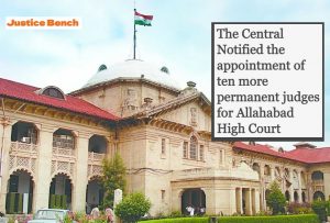 The Central Notified the appointment of ten more permanent judges for Allahabad High Court