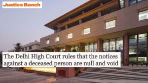 The Delhi High Court rules that the notices against a deceased person are null and void