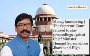 Money laundering | The Supreme Court refused to stay proceedings against Chief Minister Hemant Soren before Jharkhand High Court.