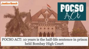 POCSO ACT: 10 years is the half-life sentence in prison held Bombay High Court 