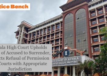 Kerala High Court Upholds Right of Accused to Surrender, Rejects Refusal of Permission by Courts with Appropriate Jurisdiction