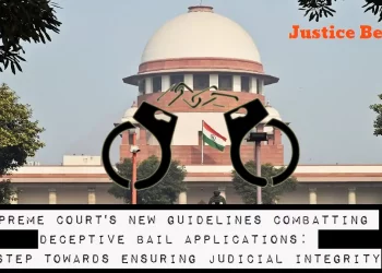 Supreme Court's New Guidelines Combatting Deceptive Bail Applications: A Step Towards Ensuring Judicial Integrity